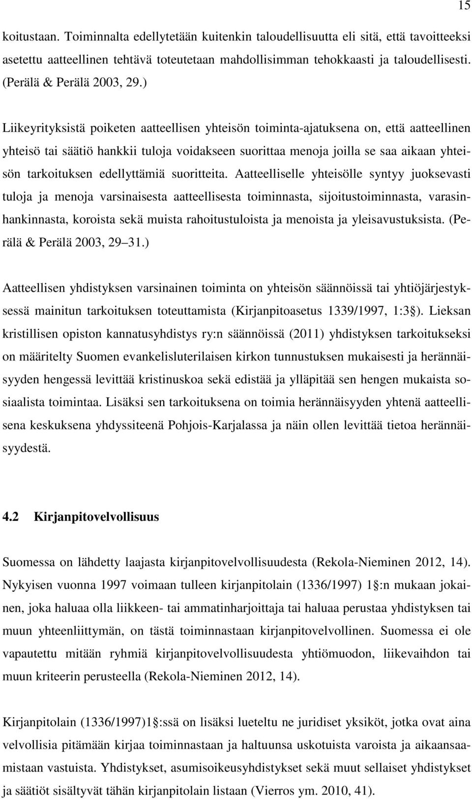 ) Liikeyrityksistä poiketen aatteellisen yhteisön toiminta-ajatuksena on, että aatteellinen yhteisö tai säätiö hankkii tuloja voidakseen suorittaa menoja joilla se saa aikaan yhteisön tarkoituksen