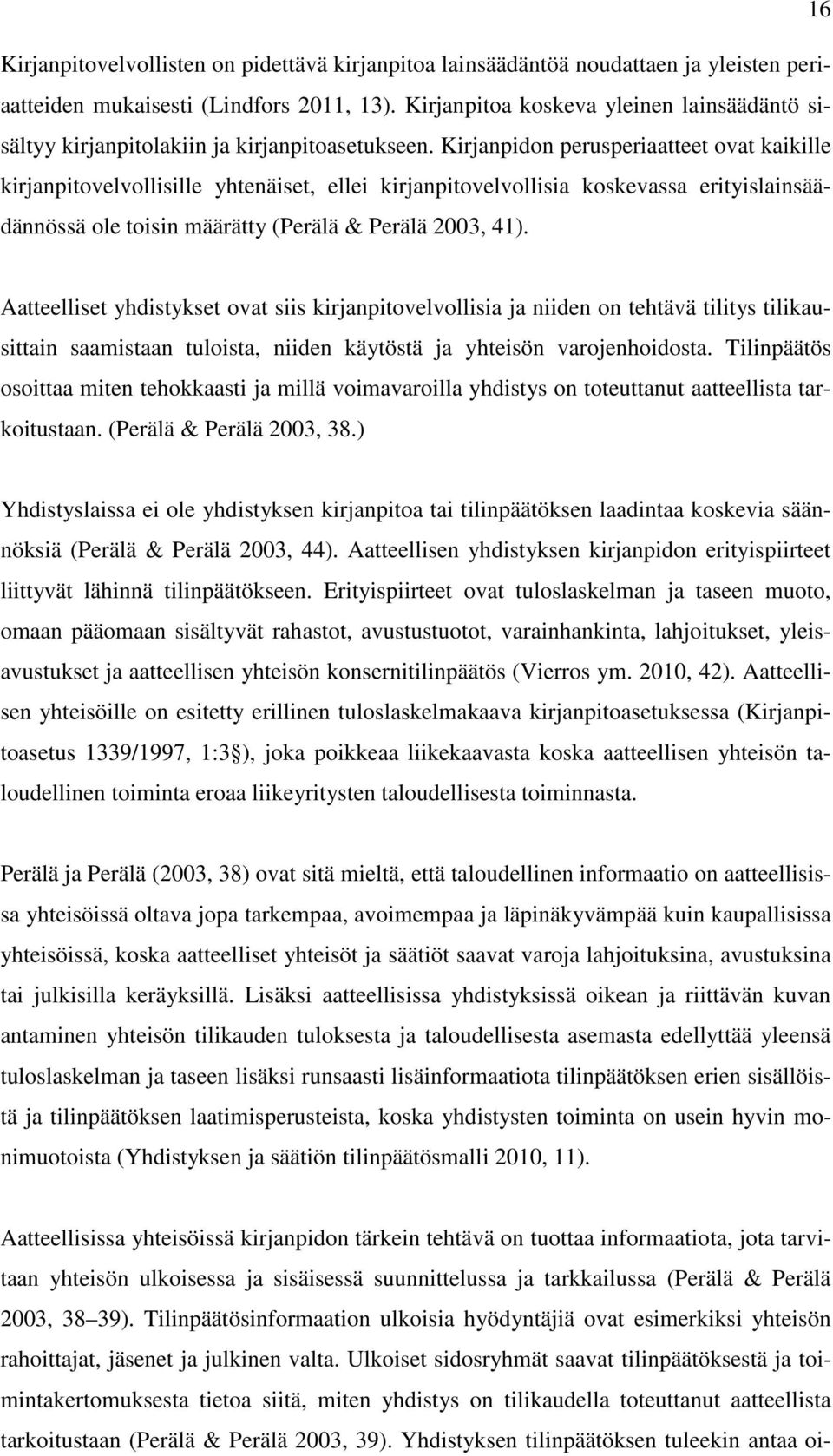 Kirjanpidon perusperiaatteet ovat kaikille kirjanpitovelvollisille yhtenäiset, ellei kirjanpitovelvollisia koskevassa erityislainsäädännössä ole toisin määrätty (Perälä & Perälä 2003, 41).