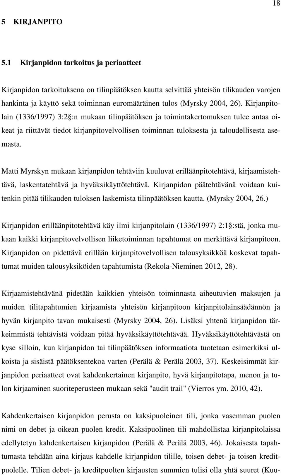 Kirjanpitolain (1336/1997) 3:2 :n mukaan tilinpäätöksen ja toimintakertomuksen tulee antaa oikeat ja riittävät tiedot kirjanpitovelvollisen toiminnan tuloksesta ja taloudellisesta asemasta.