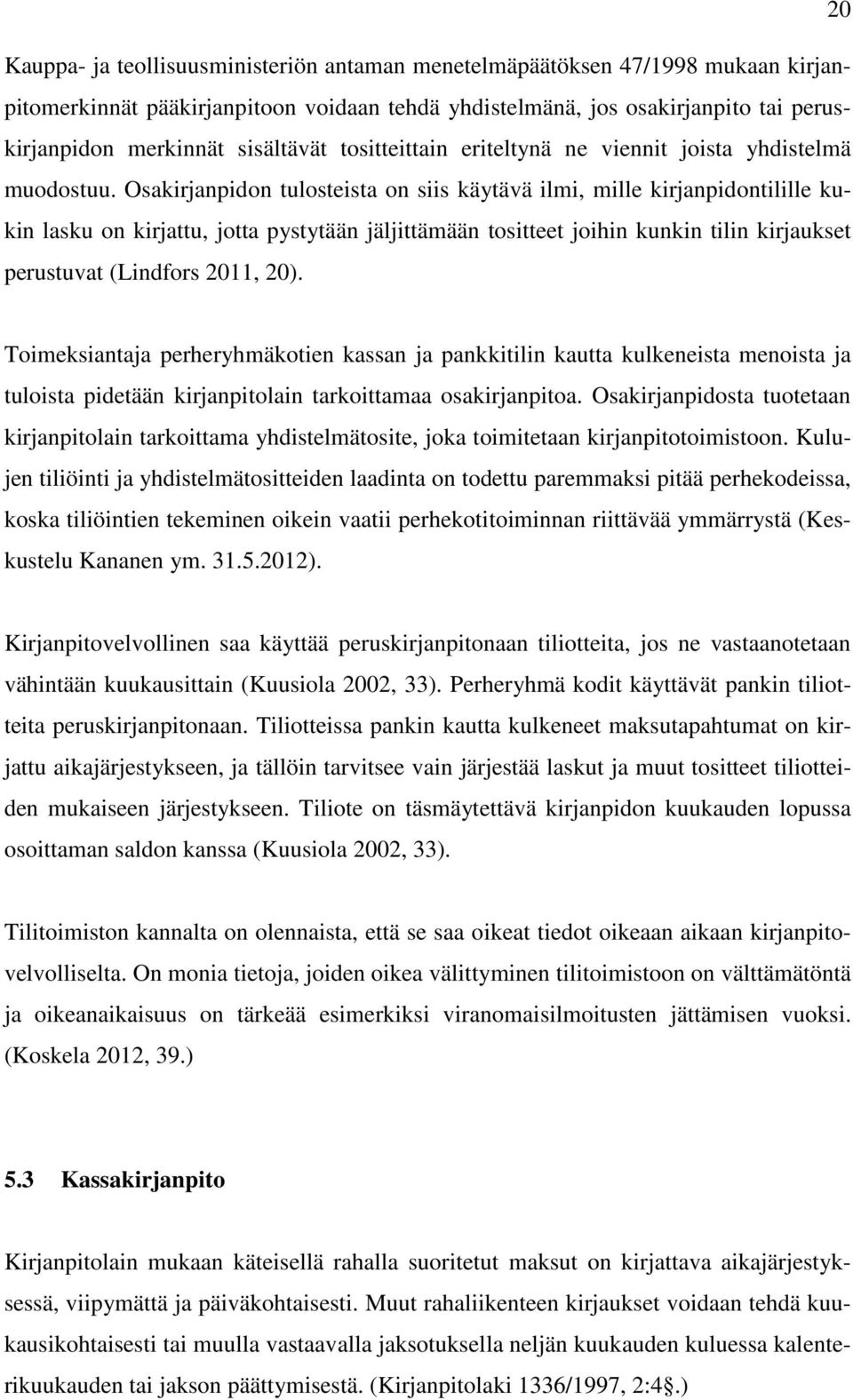 Osakirjanpidon tulosteista on siis käytävä ilmi, mille kirjanpidontilille kukin lasku on kirjattu, jotta pystytään jäljittämään tositteet joihin kunkin tilin kirjaukset perustuvat (Lindfors 2011, 20).