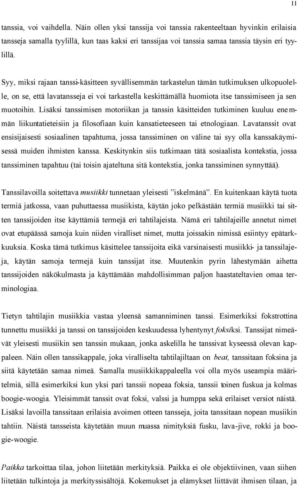 Lisäksi tanssimisen motoriikan ja tanssin käsitteiden tutkiminen kuuluu ene m- män liikuntatieteisiin ja filosofiaan kuin kansatieteeseen tai etnologiaan.