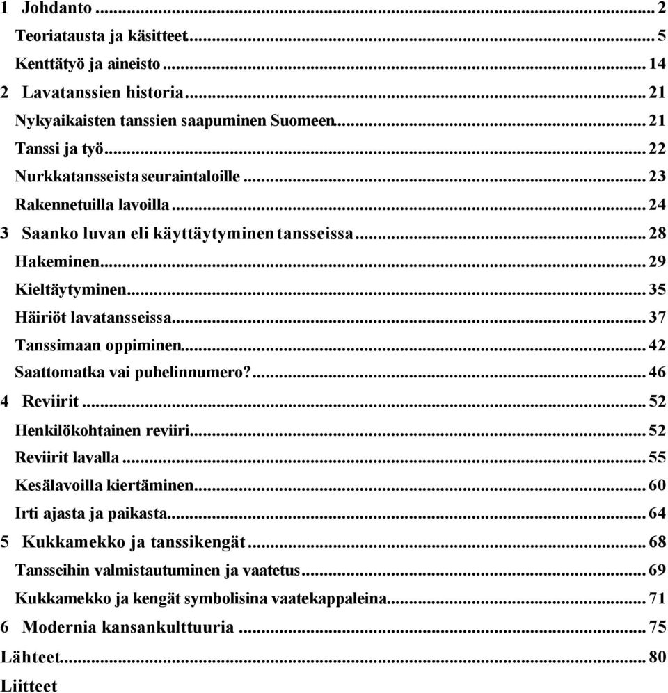 .. 37 Tanssimaan oppiminen... 42 Saattomatka vai puhelinnumero?... 46 4 Reviirit...52 Henkilökohtainen reviiri... 52 Reviirit lavalla... 55 Kesälavoilla kiertäminen.