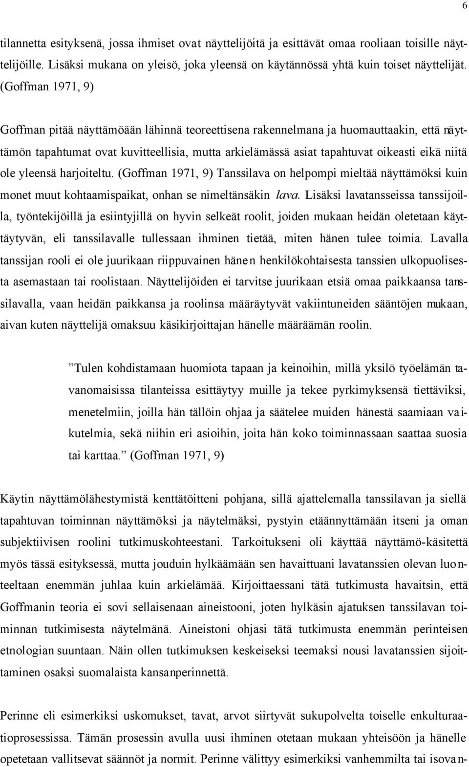 ole yleensä harjoiteltu. (Goffman 1971, 9) Tanssilava on helpompi mieltää näyttämöksi kuin monet muut kohtaamispaikat, onhan se nimeltänsäkin lava.