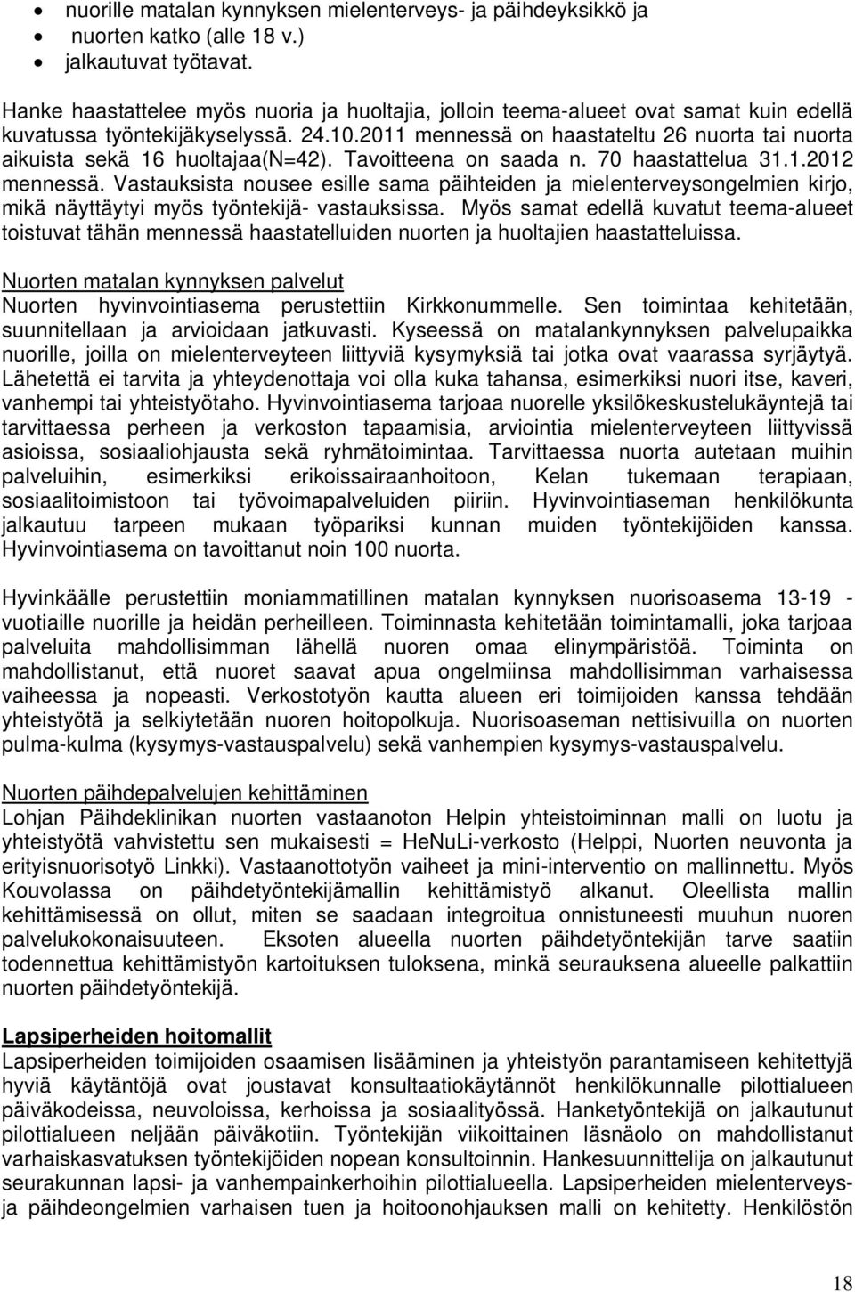 2011 mennessä on haastateltu 26 nuorta tai nuorta aikuista sekä 16 huoltajaa(n=42). Tavoitteena on saada n. 70 haastattelua 31.1.2012 mennessä.