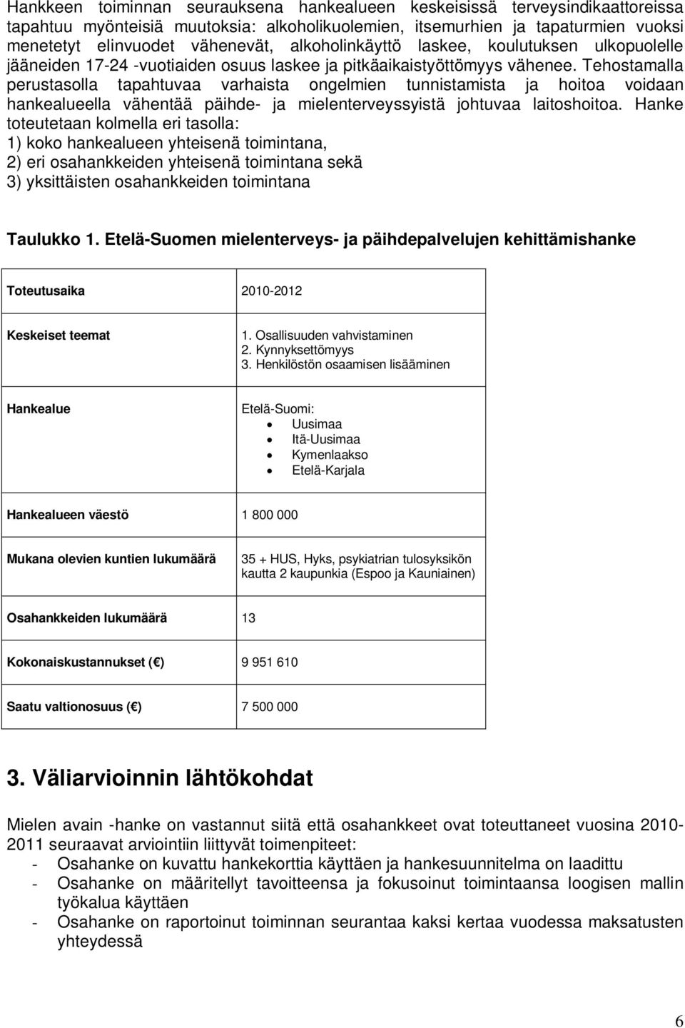 Tehostamalla perustasolla tapahtuvaa varhaista ongelmien tunnistamista ja hoitoa voidaan hankealueella vähentää päihde- ja mielenterveyssyistä johtuvaa laitoshoitoa.