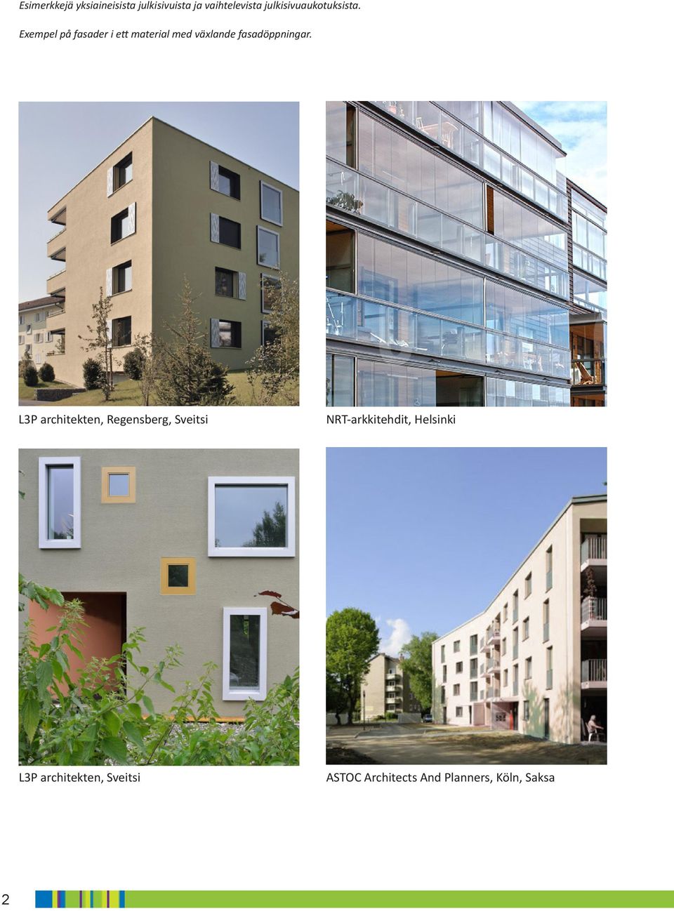 Exempel på fasader i ett material med växlande fasadöppningar.
