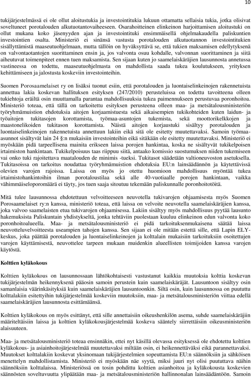 Ministeriö ei sinänsä vastusta porotalouden alkutuotannon investointitukien sisällyttämistä maaseutuohjelmaan, mutta tällöin on hyväksyttävä se, että tukien maksamisen edellytyksenä on