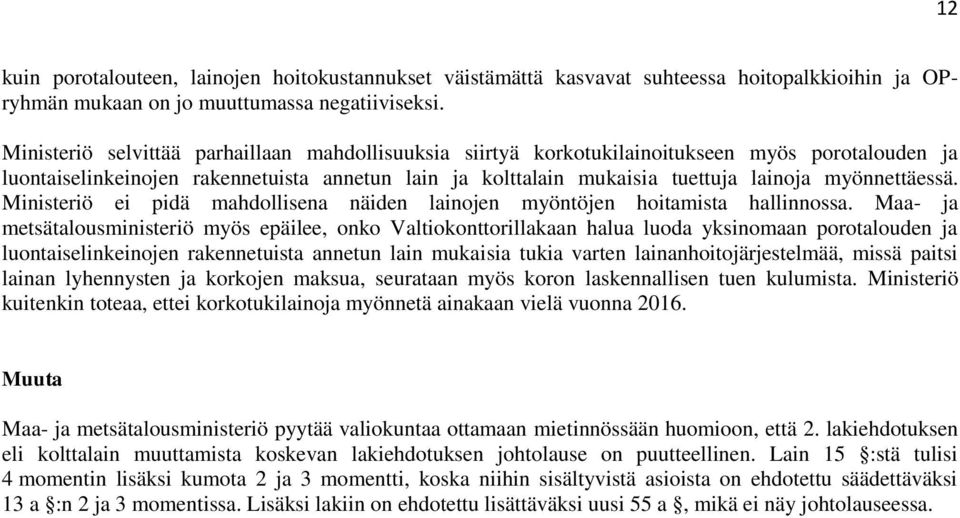 myönnettäessä. Ministeriö ei pidä mahdollisena näiden lainojen myöntöjen hoitamista hallinnossa.