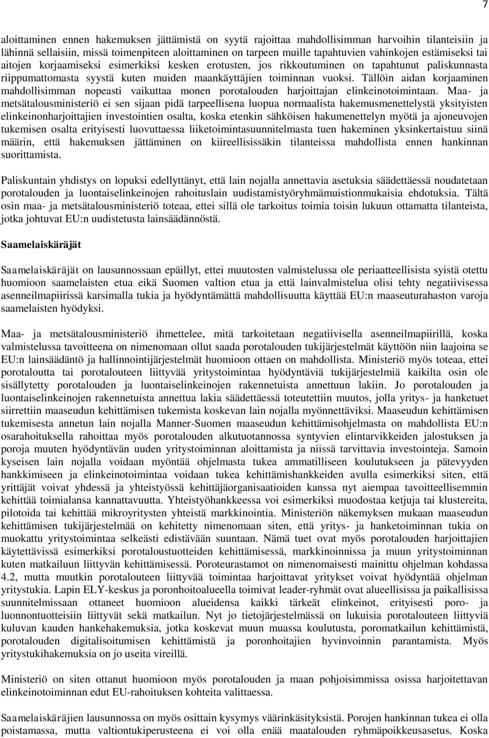 Tällöin aidan korjaaminen mahdollisimman nopeasti vaikuttaa monen porotalouden harjoittajan elinkeinotoimintaan.