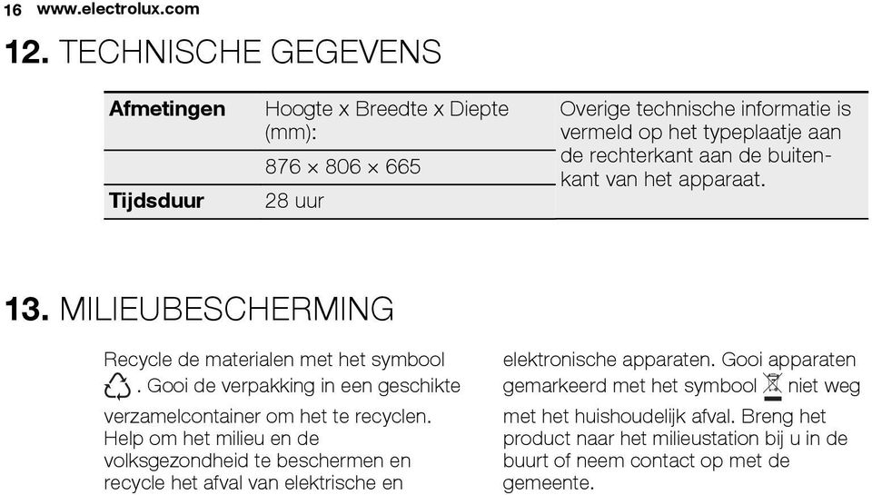 rechterkant aan de buitenkant van het apparaat. 13. MILIEUBESCHERMING Recycle de materialen met het symbool.