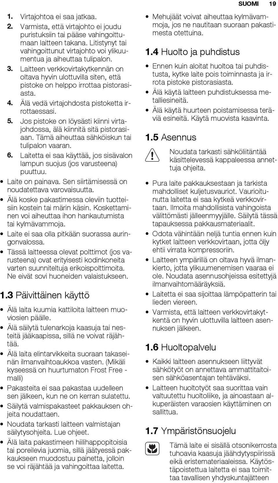 Älä vedä virtajohdosta pistoketta irrottaessasi. 5. Jos pistoke on löysästi kiinni virtajohdossa, älä kiinnitä sitä pistorasiaan. Tämä aiheuttaa sähköiskun tai tulipalon vaaran. 6.