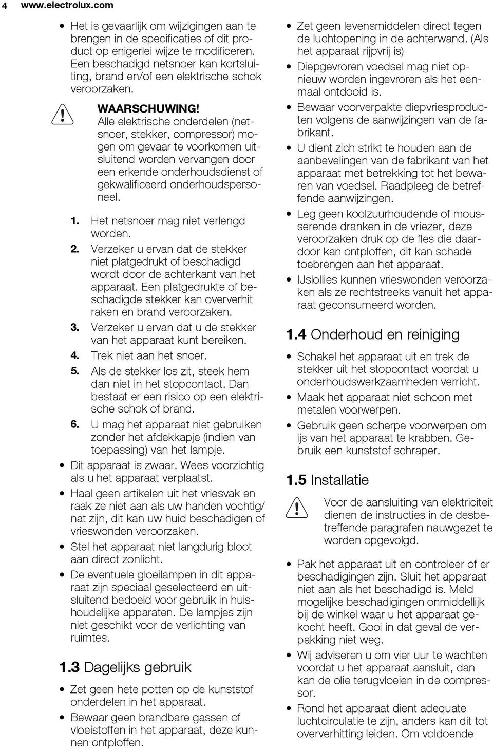 Alle elektrische onderdelen (netsnoer, stekker, compressor) mogen om gevaar te voorkomen uitsluitend worden vervangen door een erkende onderhoudsdienst of gekwalificeerd onderhoudspersoneel. 1.