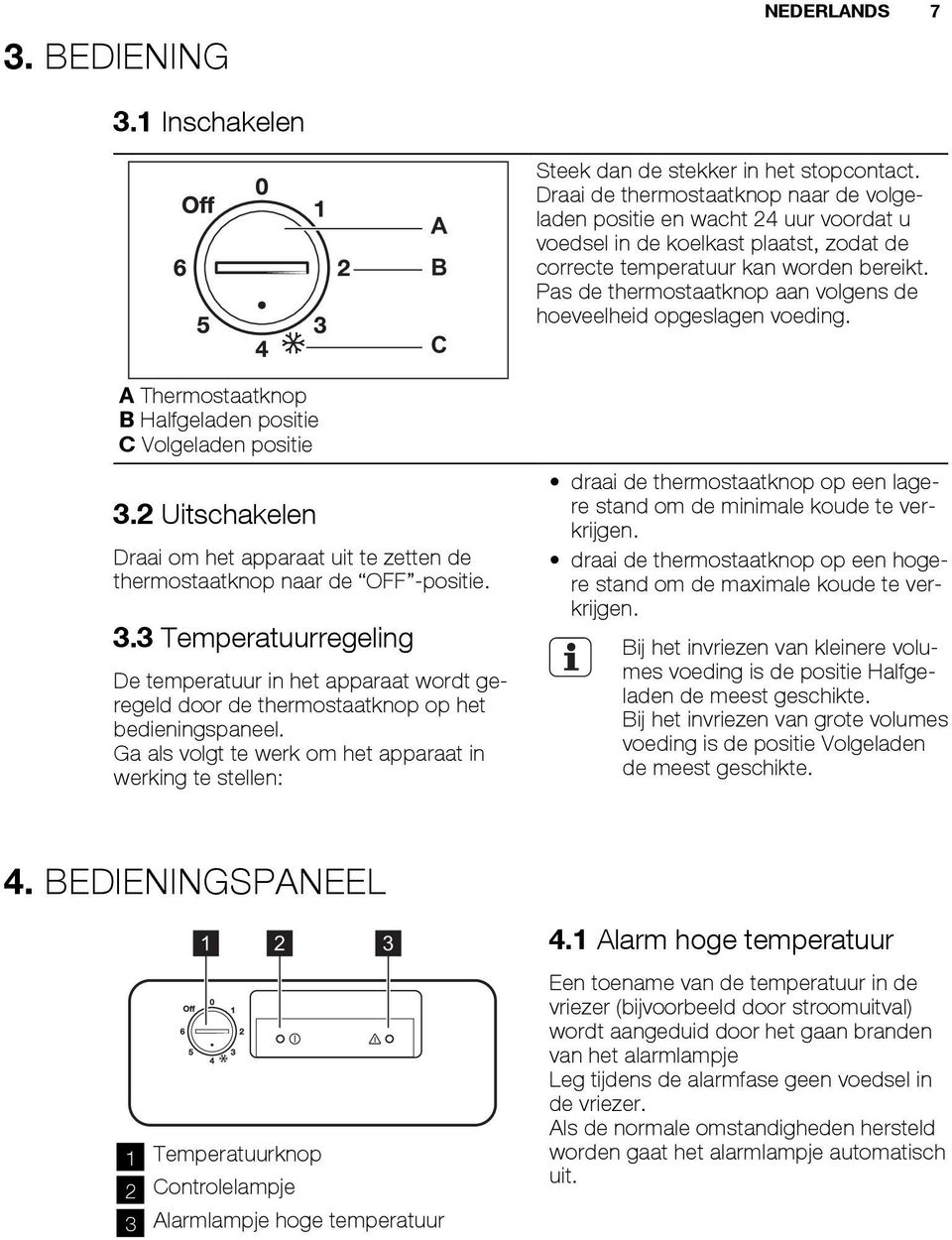 Draai de thermostaatknop naar de volgeladen positie en wacht 24 uur voordat u voedsel in de koelkast plaatst, zodat de correcte temperatuur kan worden bereikt.