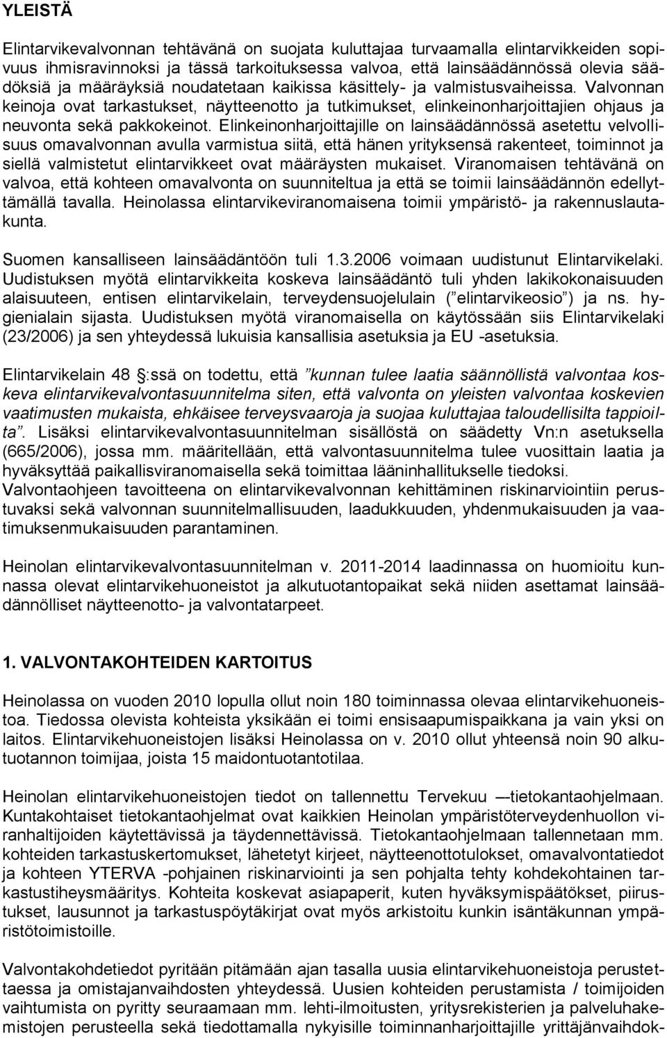 Elinkeinonharjoittajille on lainsäädännössä asetettu velvollisuus omavalvonnan avulla varmistua siitä, että hänen yrityksensä rakenteet, toiminnot ja siellä valmistetut elintarvikkeet ovat määräysten