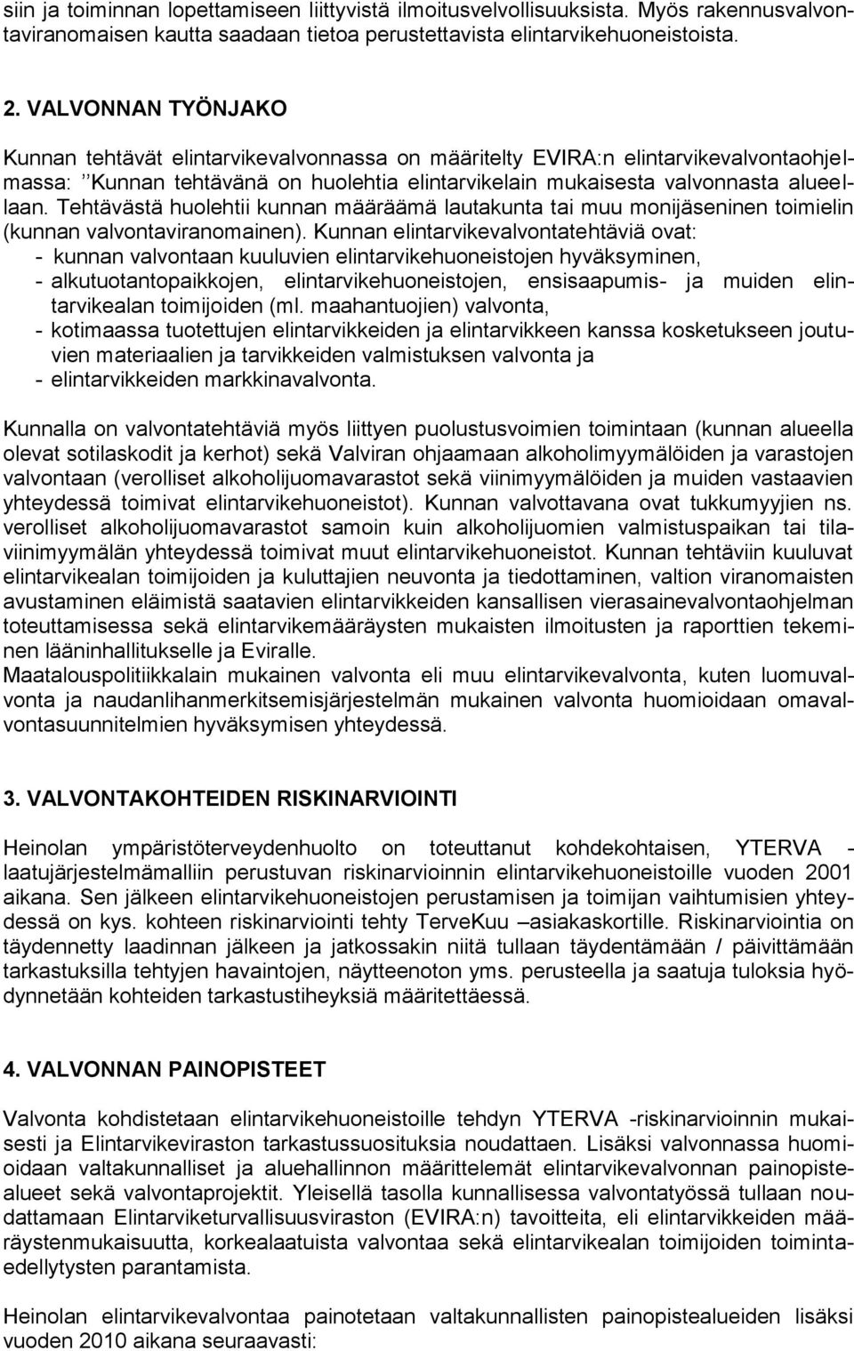 Tehtävästä huolehtii kunnan määräämä lautakunta tai muu monijäseninen toimielin (kunnan valvontaviranomainen).