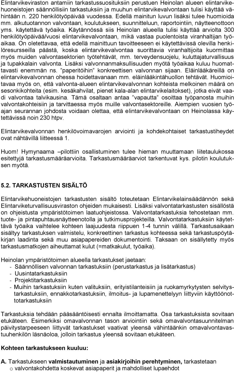 Käytännössä siis Heinolan alueella tulisi käyttää arviolta 300 henkilötyöpäivää/vuosi elintarvikevalvontaan, mikä vastaa puolentoista viranhaltijan työaikaa.