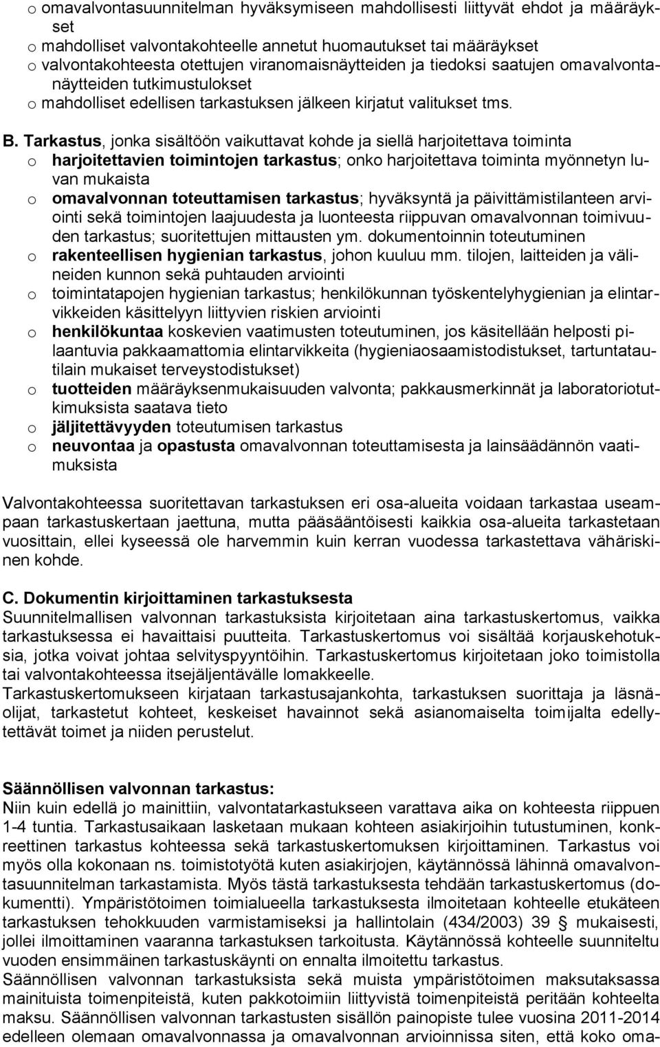 Tarkastus, jonka sisältöön vaikuttavat kohde ja siellä harjoitettava toiminta o harjoitettavien toimintojen tarkastus; onko harjoitettava toiminta myönnetyn luvan mukaista o omavalvonnan