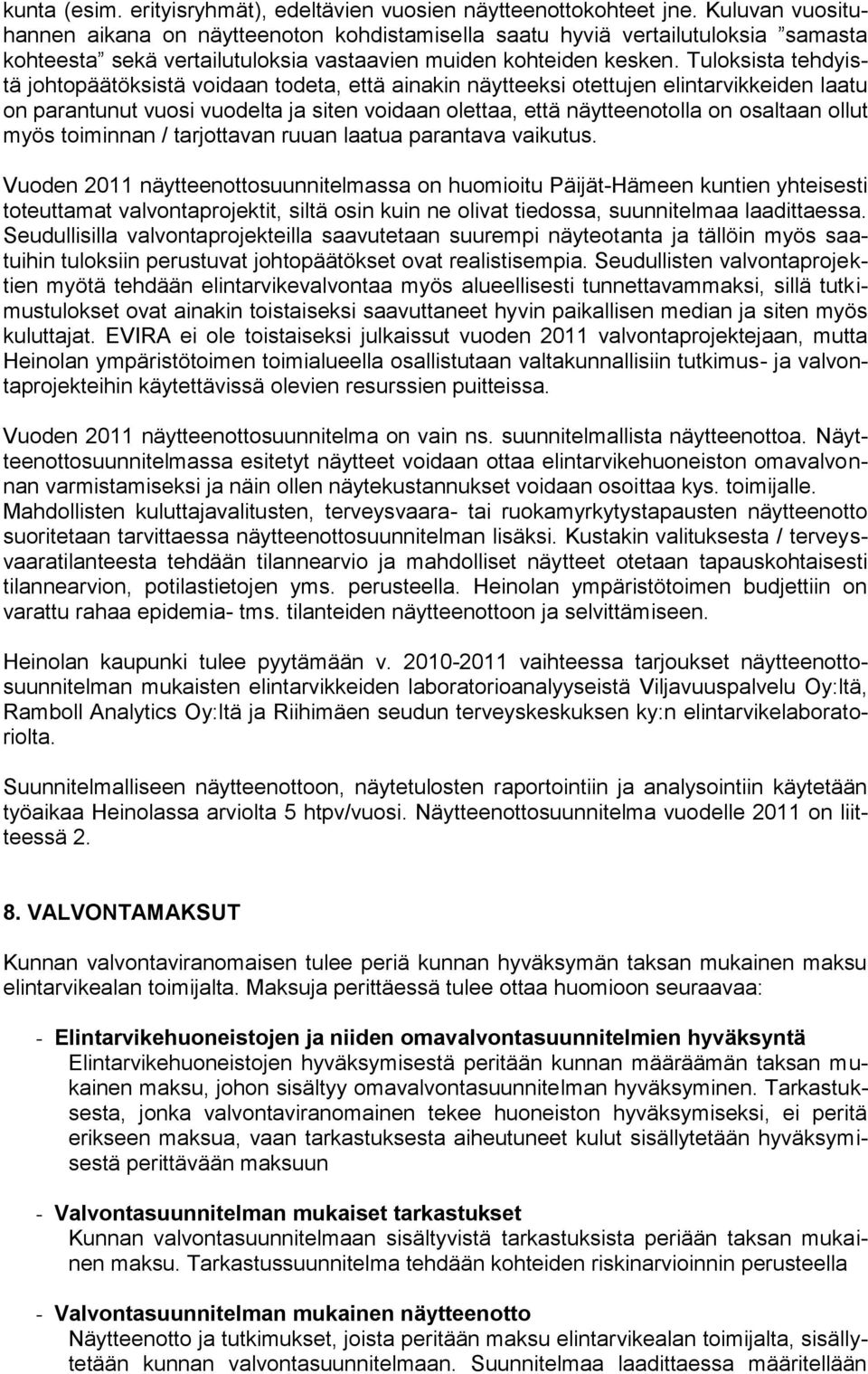 Tuloksista tehdyistä johtopäätöksistä voidaan todeta, että ainakin näytteeksi otettujen elintarvikkeiden laatu on parantunut vuosi vuodelta ja siten voidaan olettaa, että näytteenotolla on osaltaan