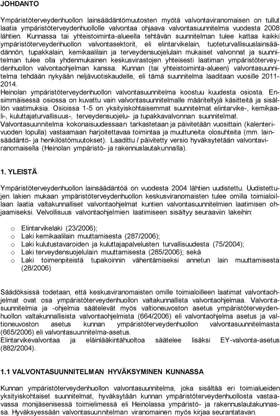 kemikaalilain ja terveydensuojelulain mukaiset valvonnat ja suunnitelman tulee olla yhdenmukainen keskusvirastojen yhteisesti laatiman ympäristöterveydenhuollon valvontaohjelman kanssa.