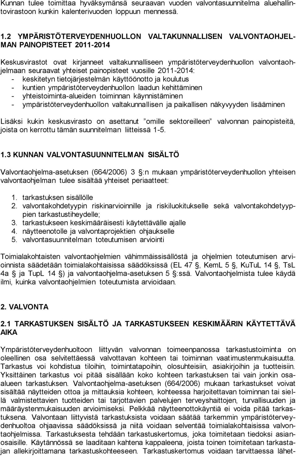 painopisteet vuosille 2011-2014: - keskitetyn tietojärjestelmän käyttöönotto ja koulutus - kuntien ympäristöterveydenhuollon laadun kehittäminen - yhteistoiminta-alueiden toiminnan käynnistäminen -