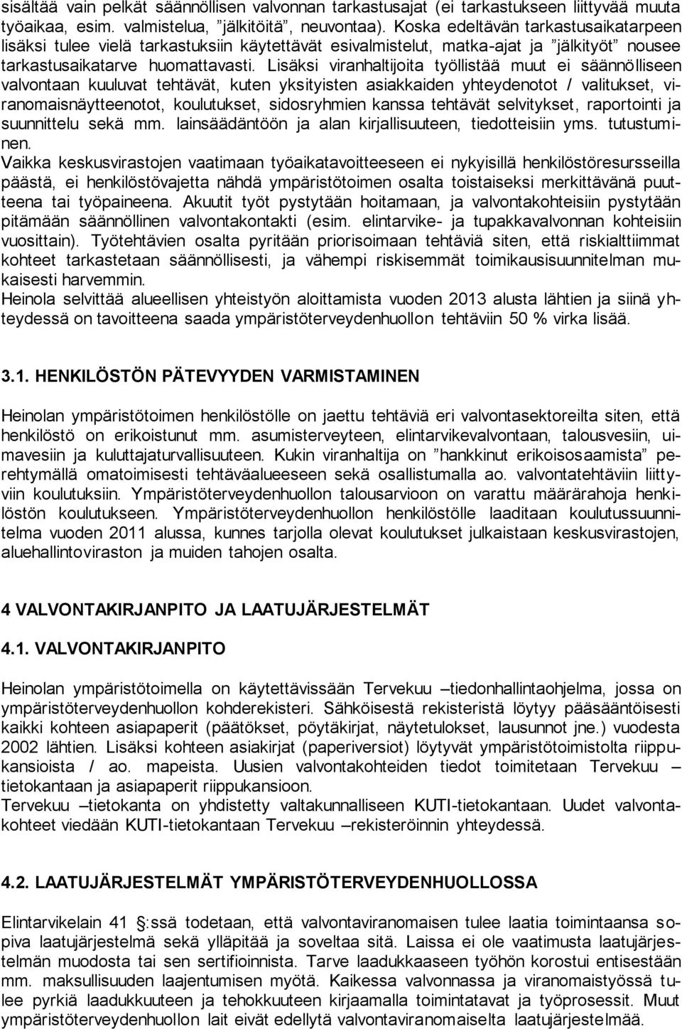 Lisäksi viranhaltijoita työllistää muut ei säännölliseen valvontaan kuuluvat tehtävät, kuten yksityisten asiakkaiden yhteydenotot / valitukset, viranomaisnäytteenotot, koulutukset, sidosryhmien