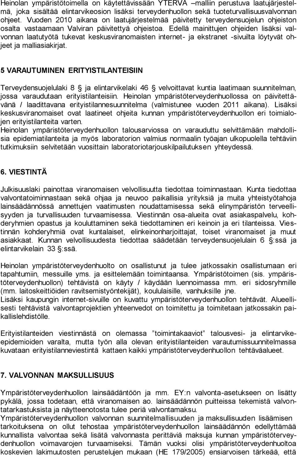 Edellä mainittujen ohjeiden lisäksi valvonnan laatutyötä tukevat keskusviranomaisten internet- ja ekstranet -sivuilta löytyvät ohjeet ja malliasiakirjat.