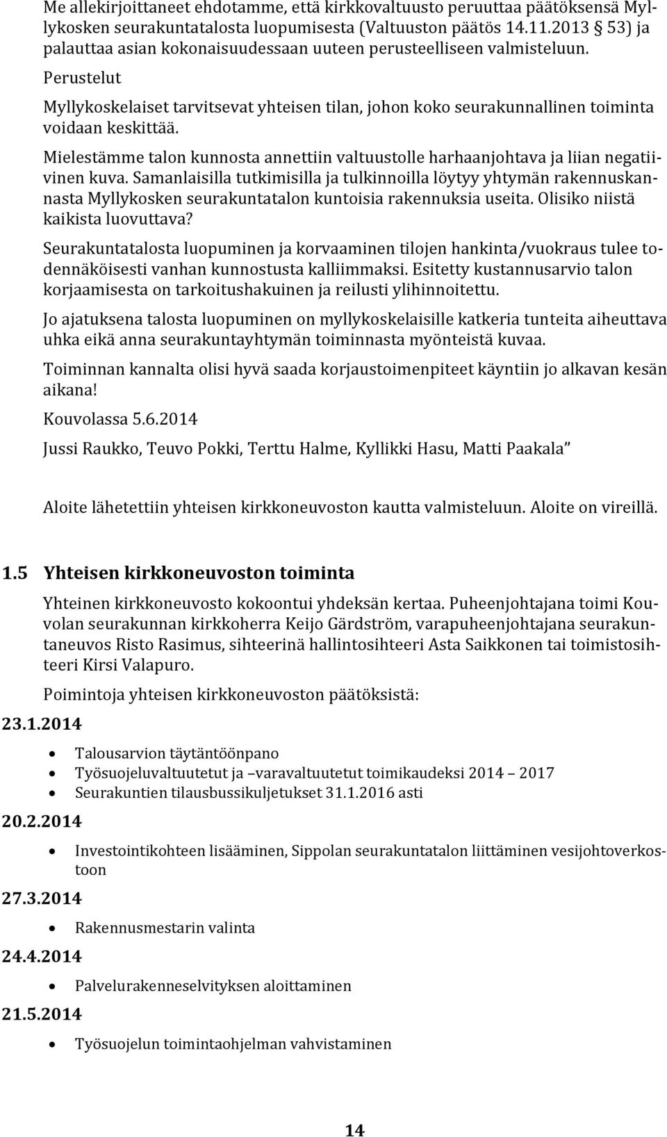 Mielestämme talon kunnosta annettiin valtuustolle harhaanjohtava ja liian negatiivinen kuva.