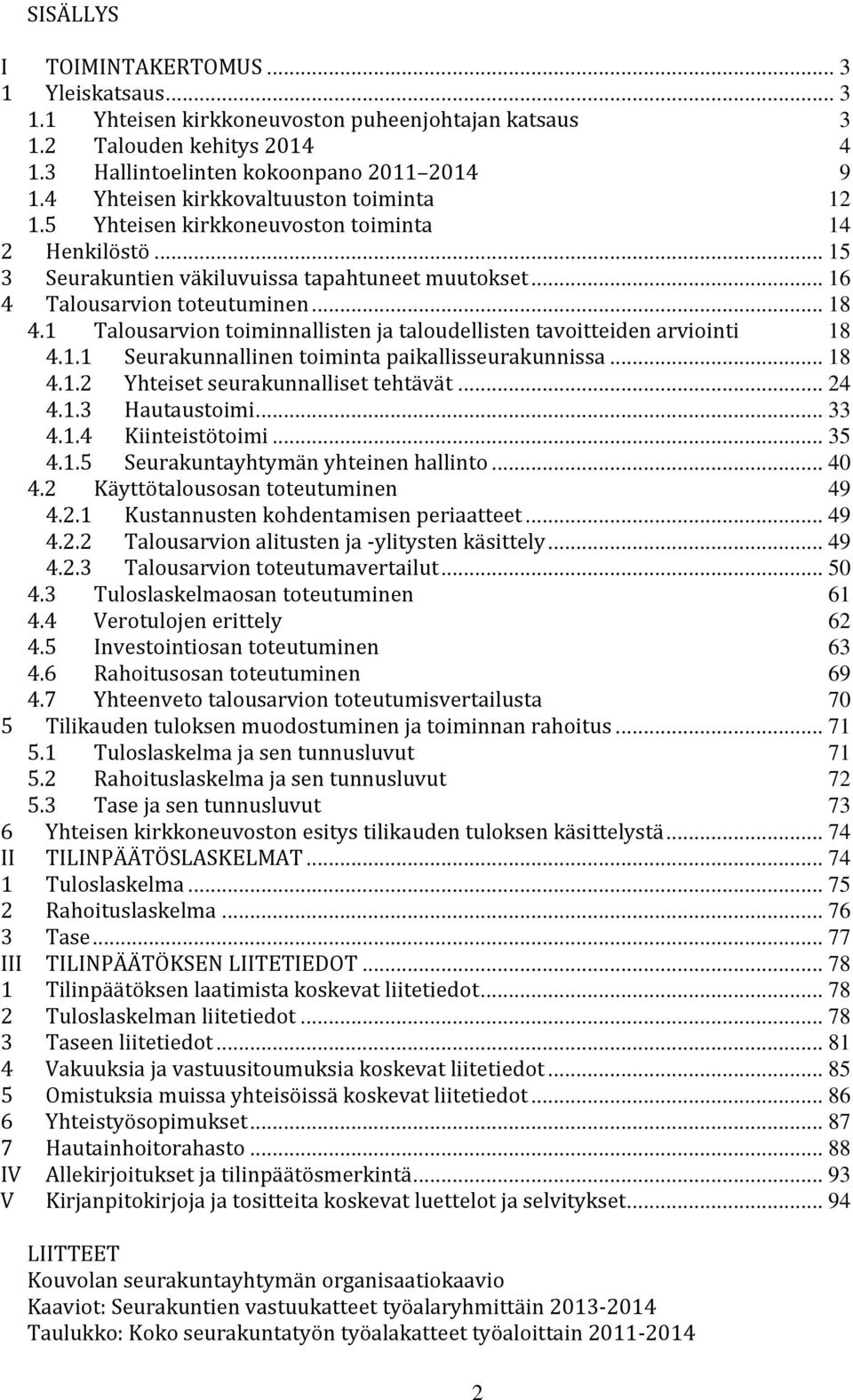 1 Talousarvion toiminnallisten ja taloudellisten tavoitteiden arviointi 18 4.1.1 Seurakunnallinen toiminta paikallisseurakunnissa... 18 4.1.2 Yhteiset seurakunnalliset tehtävät... 24 4.1.3 Hautaustoimi.