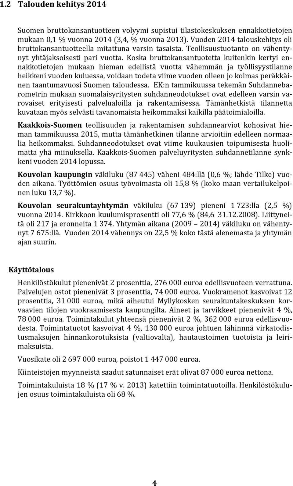 Koska bruttokansantuotetta kuitenkin kertyi ennakkotietojen mukaan hieman edellistä vuotta vähemmän ja työllisyystilanne heikkeni vuoden kuluessa, voidaan todeta viime vuoden olleen jo kolmas