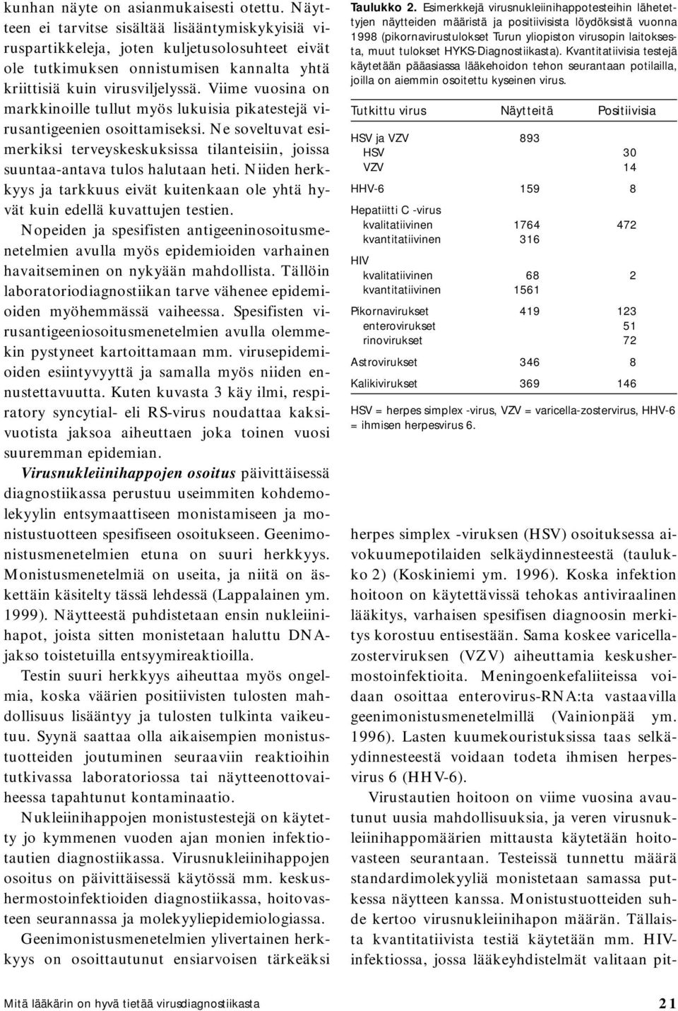 Viime vuosina on markkinoille tullut myös lukuisia pikatestejä virusantigeenien osoittamiseksi. Ne soveltuvat esimerkiksi terveyskeskuksissa tilanteisiin, joissa suuntaa-antava tulos halutaan heti.