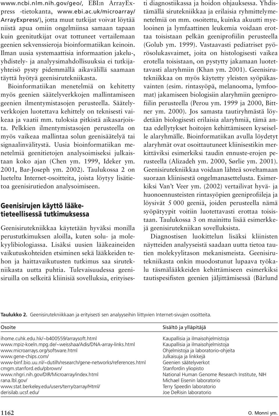 keinoin. Ilman uusia systemaattisia informaation jakelu-, yhdistely- ja analyysimahdollisuuksia ei tutkijayhteisö pysty pidemmällä aikavälillä saamaan täyttä hyötyä geenisirutekniikasta.