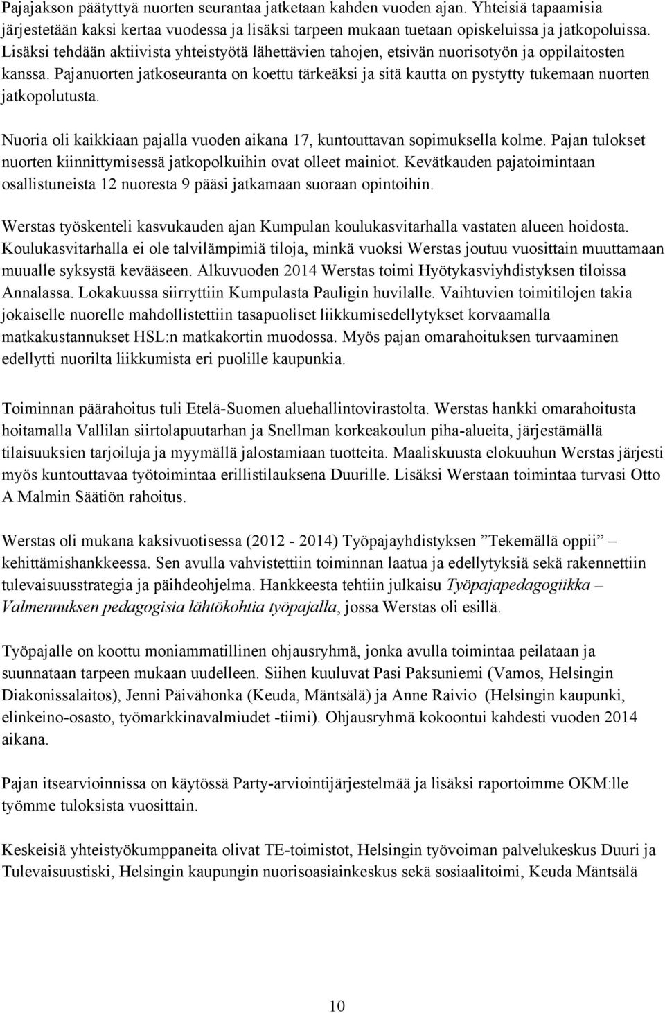 Pajanuorten jatkoseuranta on koettu tärkeäksi ja sitä kautta on pystytty tukemaan nuorten jatkopolutusta. Nuoria oli kaikkiaan pajalla vuoden aikana 17, kuntouttavan sopimuksella kolme.