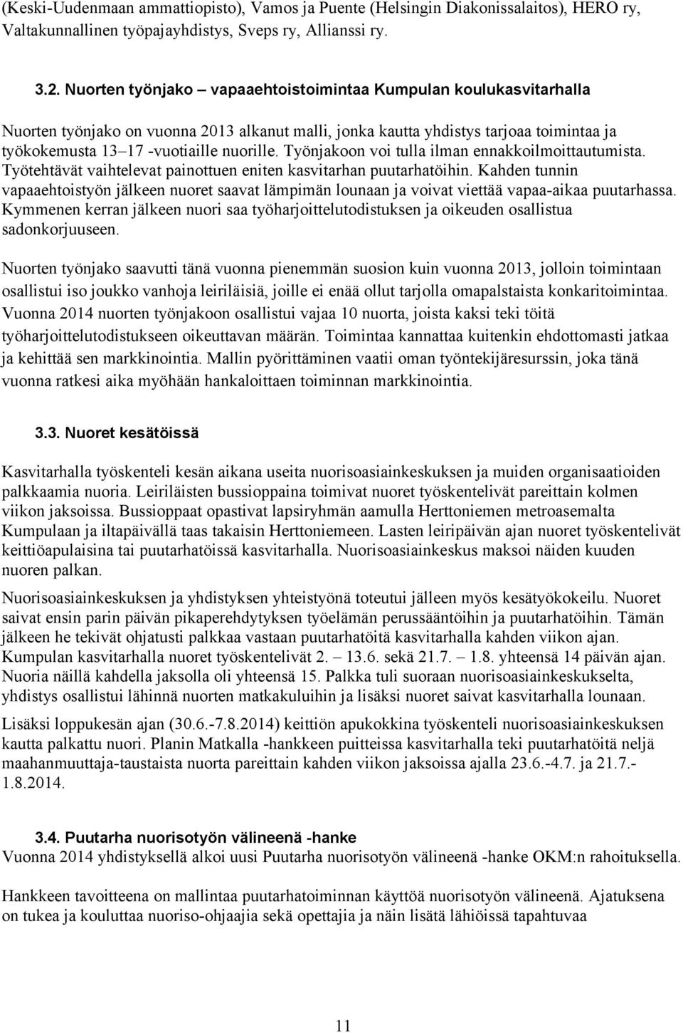 Työnjakoon voi tulla ilman ennakkoilmoittautumista. Työtehtävät vaihtelevat painottuen eniten kasvitarhan puutarhatöihin.