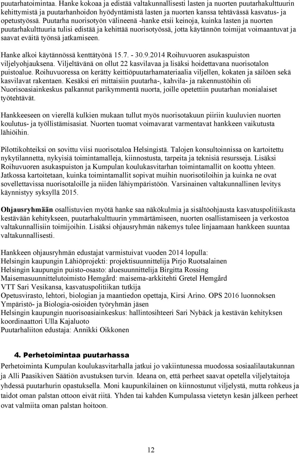 Puutarha nuorisotyön välineenä -hanke etsii keinoja, kuinka lasten ja nuorten puutarhakulttuuria tulisi edistää ja kehittää nuorisotyössä, jotta käytännön toimijat voimaantuvat ja saavat eväitä