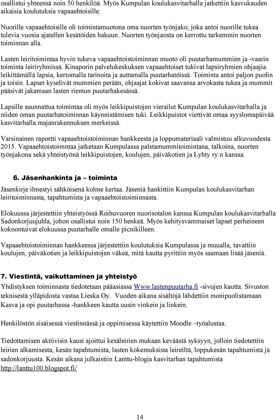 Nuorten työnjaosta on kerrottu tarkemmin nuorten toiminnan alla. Lasten leiritoimintaa hyvin tukeva vapaaehtoistoiminnan muoto oli puutarhamummien ja -vaarin toiminta leiriryhmissä.