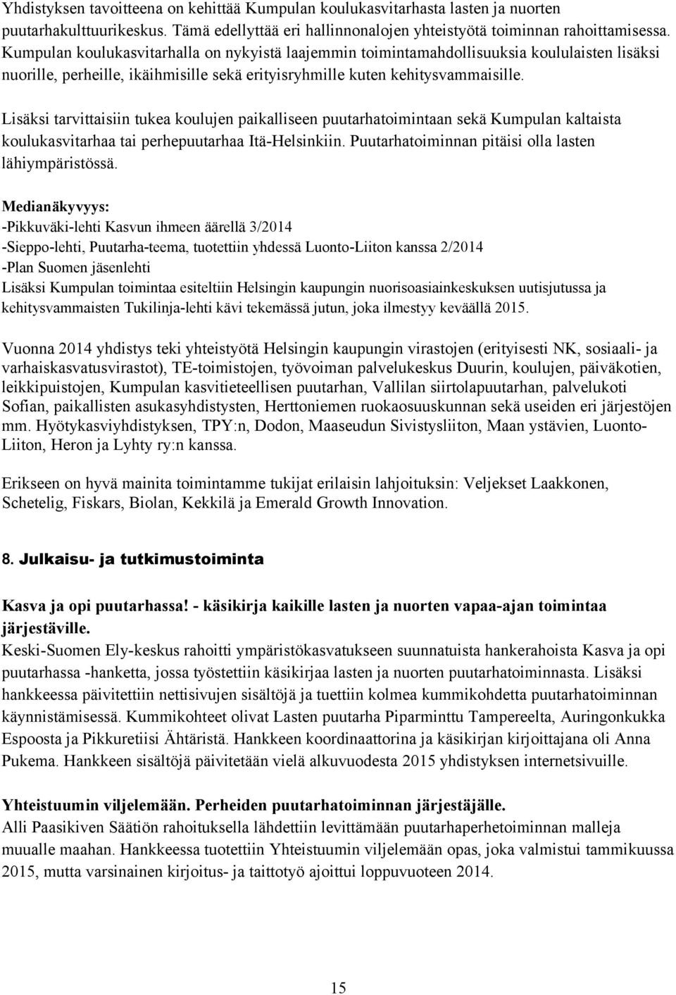 Lisäksi tarvittaisiin tukea koulujen paikalliseen puutarhatoimintaan sekä Kumpulan kaltaista koulukasvitarhaa tai perhepuutarhaa Itä-Helsinkiin. Puutarhatoiminnan pitäisi olla lasten lähiympäristössä.