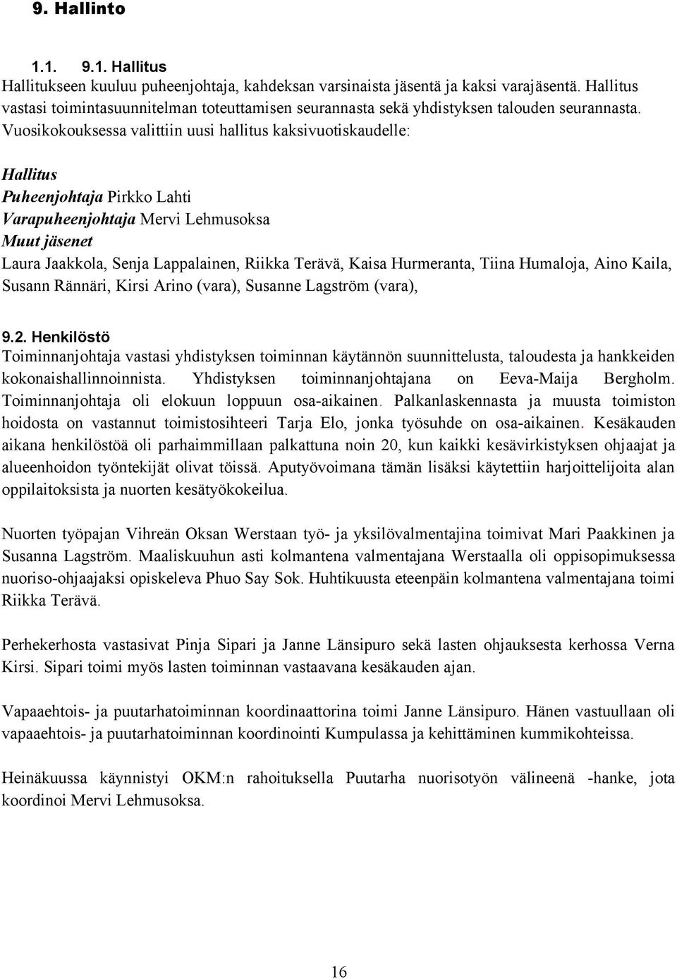 Vuosikokouksessa valittiin uusi hallitus kaksivuotiskaudelle: Hallitus Puheenjohtaja Pirkko Lahti Varapuheenjohtaja Mervi Lehmusoksa Muut jäsenet Laura Jaakkola, Senja Lappalainen, Riikka Terävä,