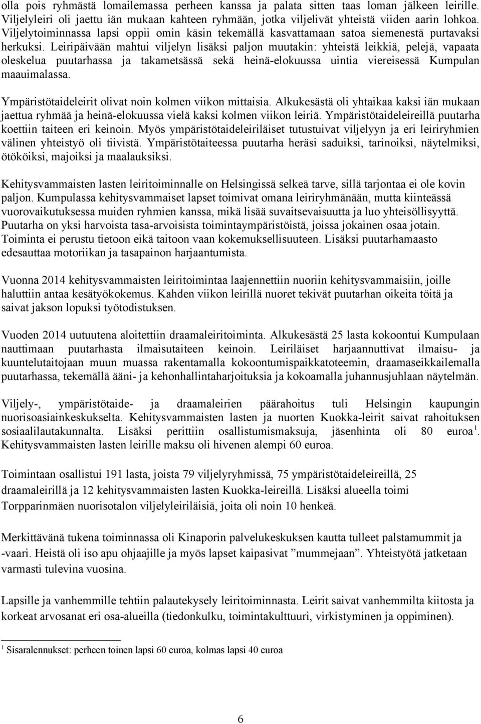 Leiripäivään mahtui viljelyn lisäksi paljon muutakin: yhteistä leikkiä, pelejä, vapaata oleskelua puutarhassa ja takametsässä sekä heinä-elokuussa uintia viereisessä Kumpulan maauimalassa.