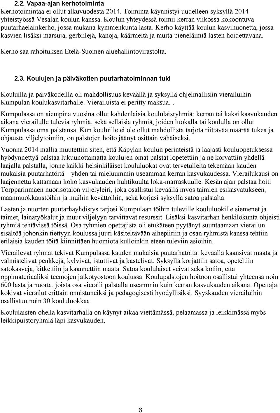 Kerho käyttää koulun kasvihuonetta, jossa kasvien lisäksi marsuja, gerbiilejä, kanoja, käärmeitä ja muita pieneläimiä lasten hoidettavana. Kerho saa rahoituksen Etelä-Suomen aluehallintovirastolta. 2.