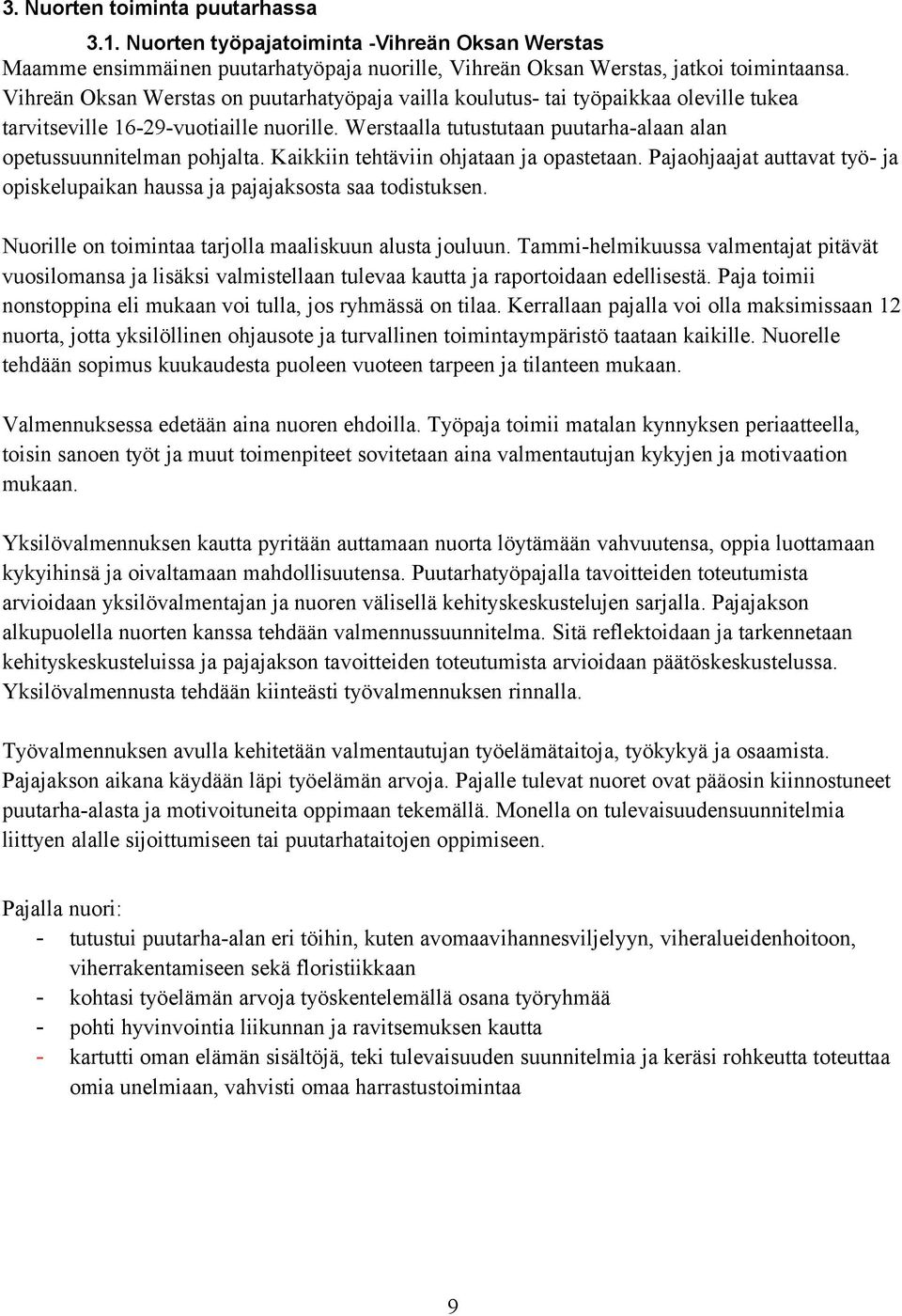 Kaikkiin tehtäviin ohjataan ja opastetaan. Pajaohjaajat auttavat työ- ja opiskelupaikan haussa ja pajajaksosta saa todistuksen. Nuorille on toimintaa tarjolla maaliskuun alusta jouluun.