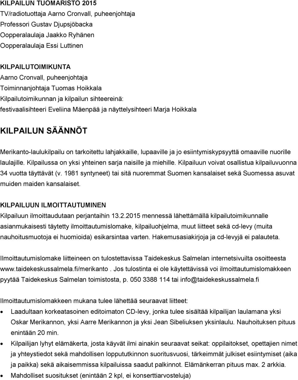 Merikanto-laulukilpailu on tarkoitettu lahjakkaille, lupaaville ja jo esiintymiskypsyyttä omaaville nuorille laulajille. Kilpailussa on yksi yhteinen sarja naisille ja miehille.