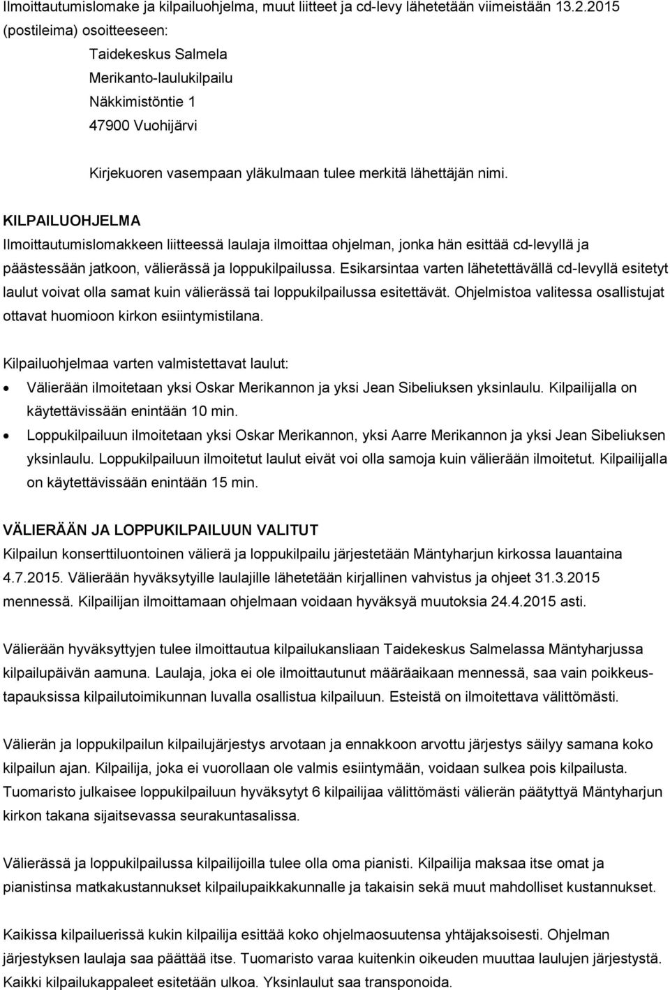 KILPAILUOHJELMA Ilmoittautumislomakkeen liitteessä laulaja ilmoittaa ohjelman, jonka hän esittää cd-levyllä ja päästessään jatkoon, välierässä ja loppukilpailussa.