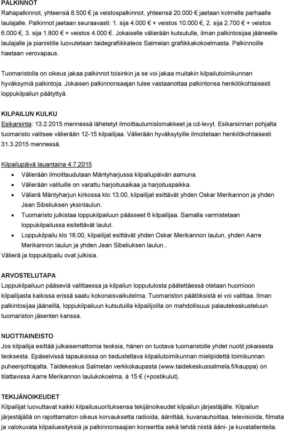 Palkinnoille haetaan verovapaus. Tuomaristolla on oikeus jakaa palkinnot toisinkin ja se voi jakaa muitakin kilpailutoimikunnan hyväksymiä palkintoja.