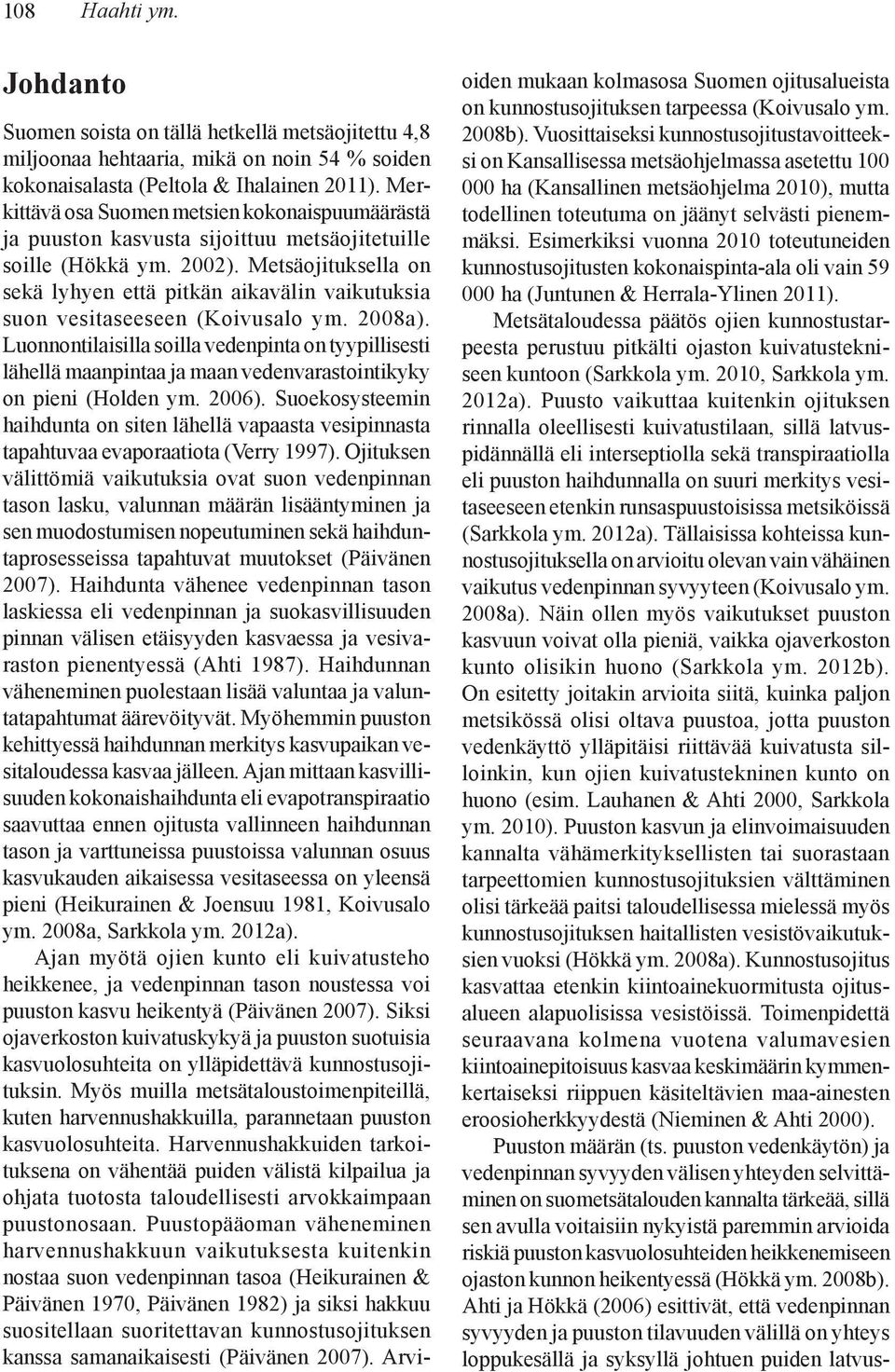 Metsäojituksella on sekä lyhyen että pitkän aikavälin vaikutuksia suon vesitaseeseen (Koivusalo ym. 2008a).