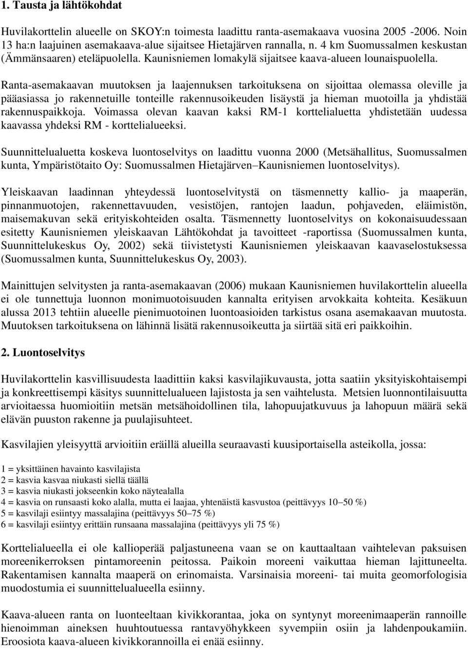 Ranta-asemakaavan muutoksen ja laajennuksen tarkoituksena on sijoittaa olemassa oleville ja pääasiassa jo rakennetuille tonteille rakennusoikeuden lisäystä ja hieman muotoilla ja yhdistää