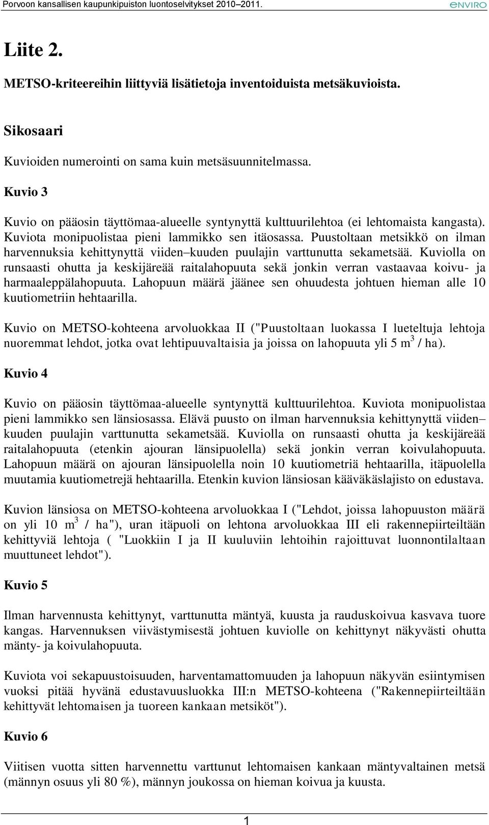 Puustoltaan metsikkö on ilman harvennuksia kehittynyttä viiden kuuden puulajin varttunutta sekametsää.