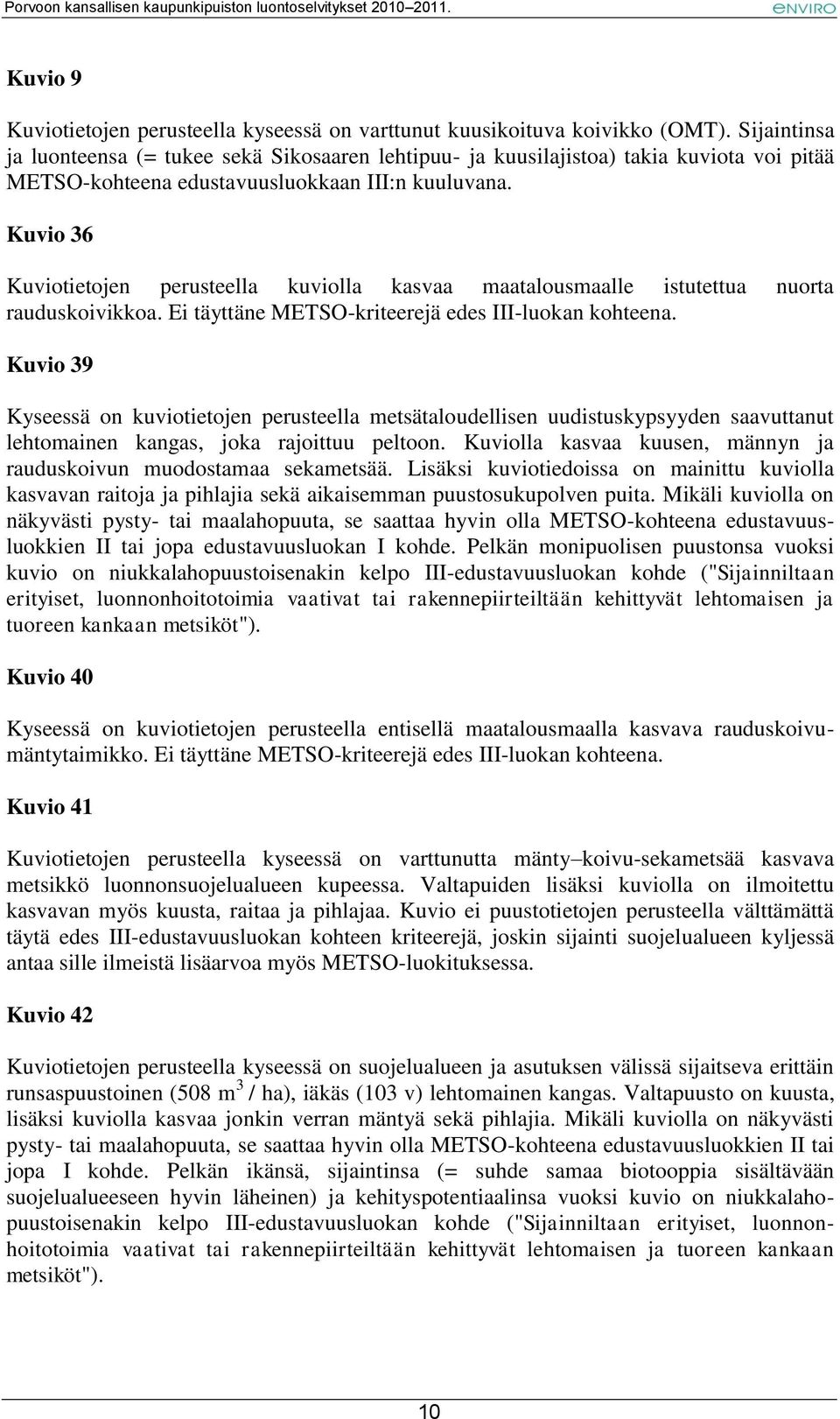 Kuvio 36 Kuviotietojen perusteella kuviolla kasvaa maatalousmaalle istutettua nuorta rauduskoivikkoa. Ei täyttäne METSO-kriteerejä edes III-luokan kohteena.