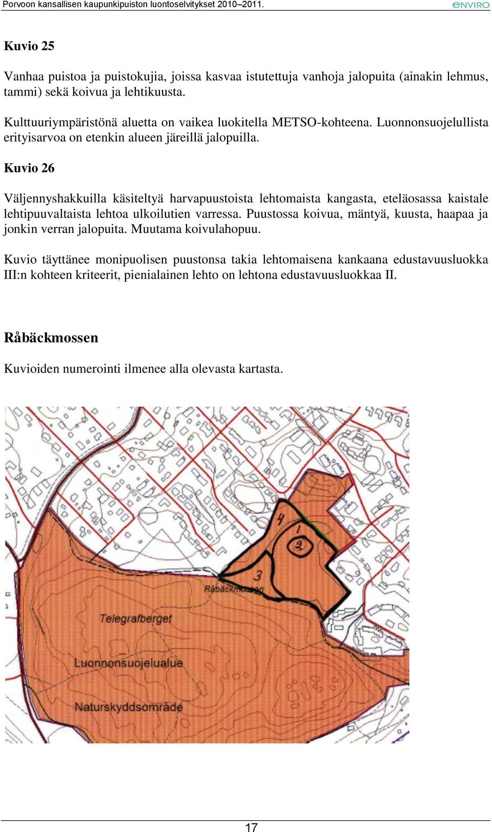 Kuvio 26 Väljennyshakkuilla käsiteltyä harvapuustoista lehtomaista kangasta, eteläosassa kaistale lehtipuuvaltaista lehtoa ulkoilutien varressa.