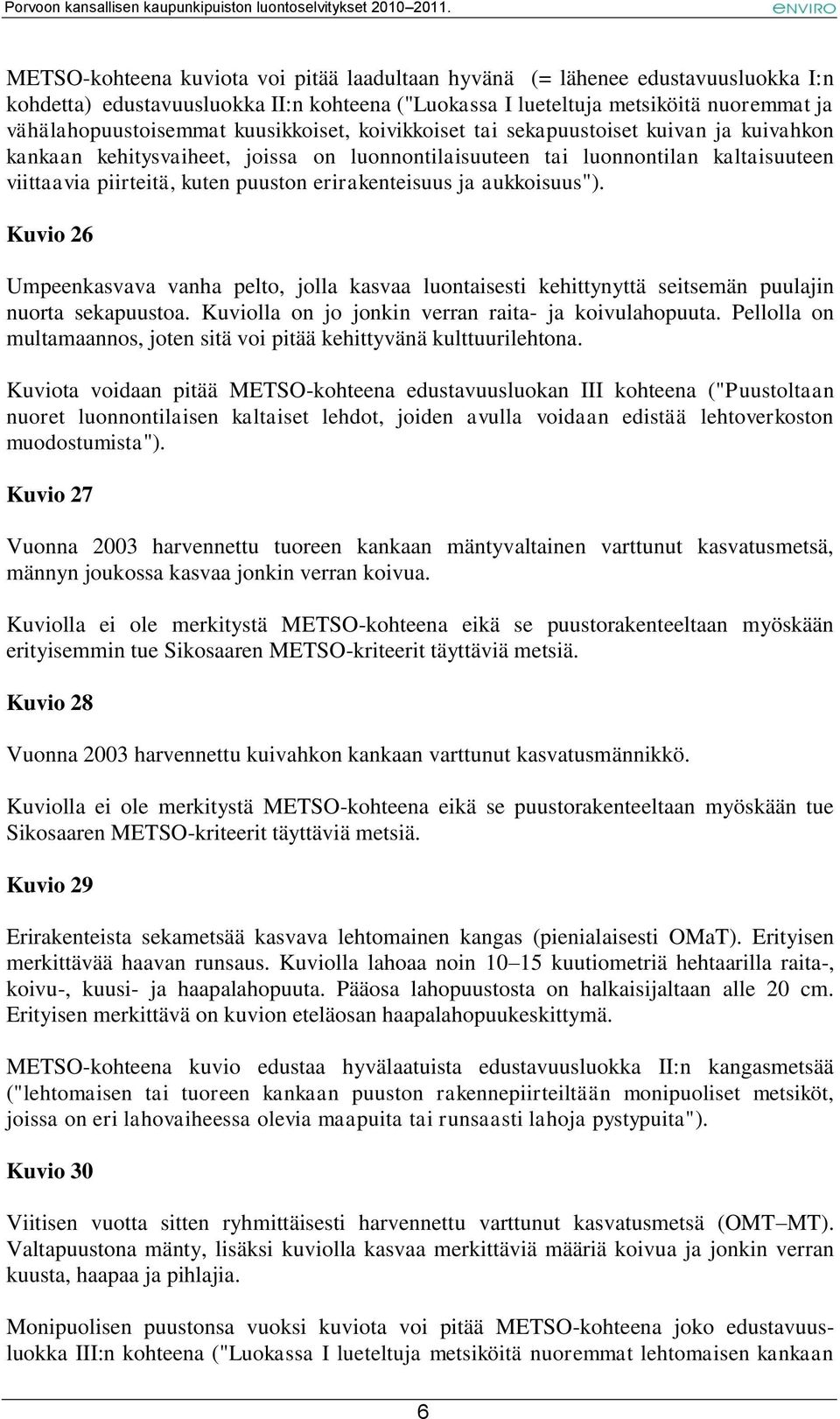 erirakenteisuus ja aukkoisuus"). Kuvio 26 Umpeenkasvava vanha pelto, jolla kasvaa luontaisesti kehittynyttä seitsemän puulajin nuorta sekapuustoa.