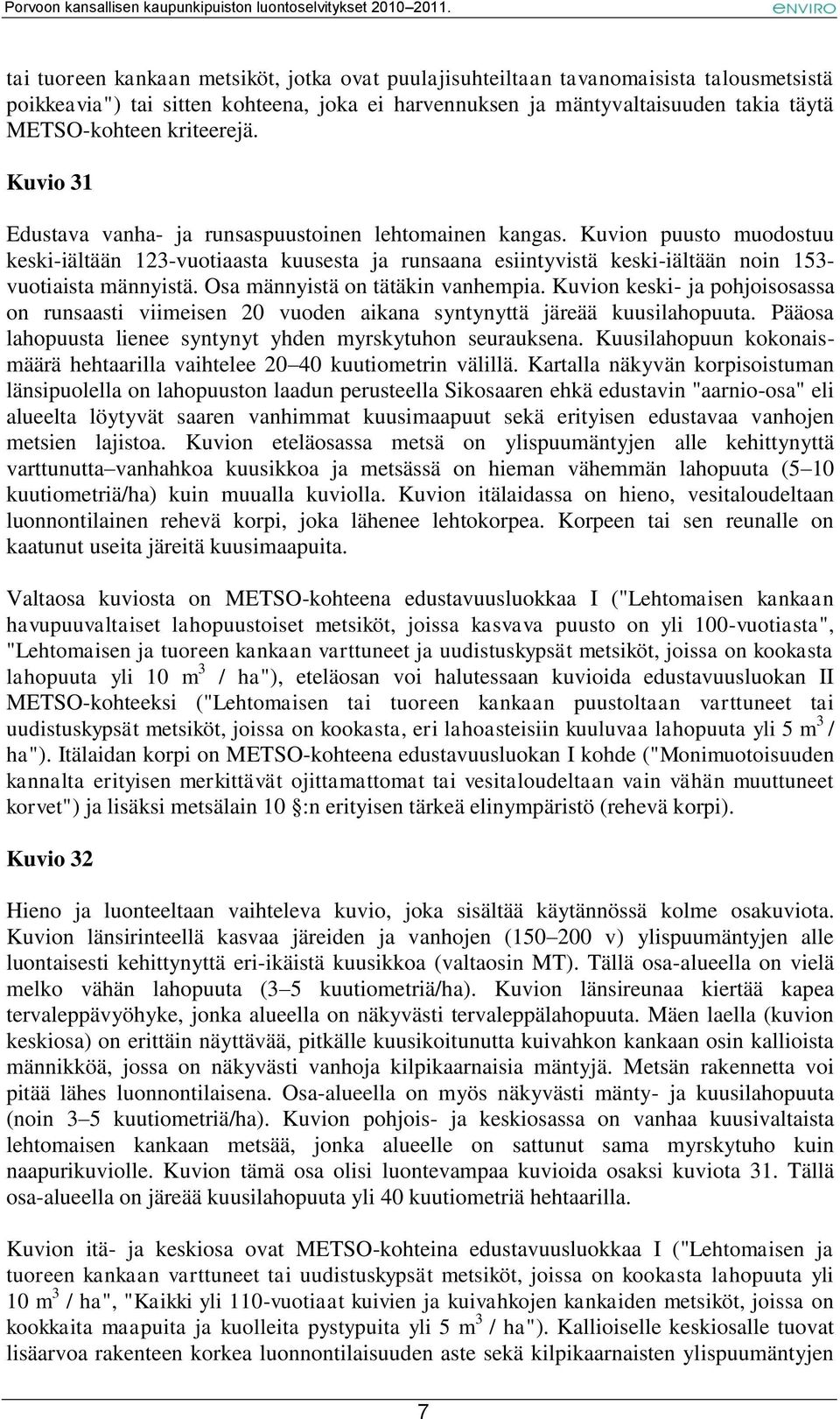 Kuvion puusto muodostuu keski-iältään 123-vuotiaasta kuusesta ja runsaana esiintyvistä keski-iältään noin 153- vuotiaista männyistä. Osa männyistä on tätäkin vanhempia.